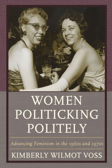 Women Politicking Politely : Advancing Feminism in the 1960s and 1970s