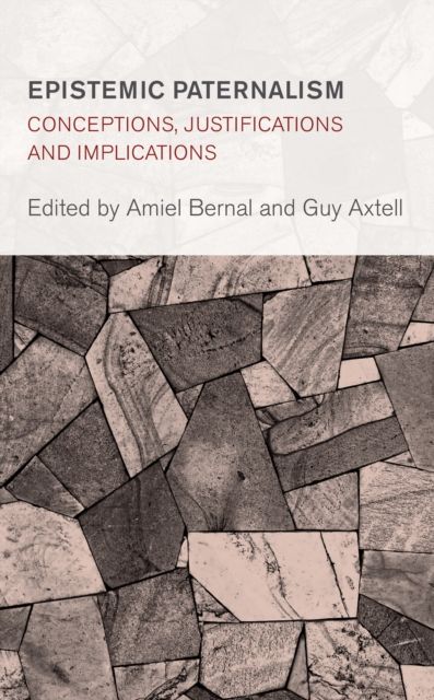 Epistemic Paternalism : Conceptions, Justifications and Implications
