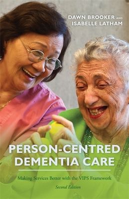 Person-Centred Dementia Care, Second Edition : Making Services Better with the VIPS Framework