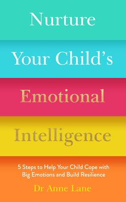 Nurture Your Child’s Emotional Intelligence : 5 Steps to Help Your Child Cope with Big Emotions and Build Resilience