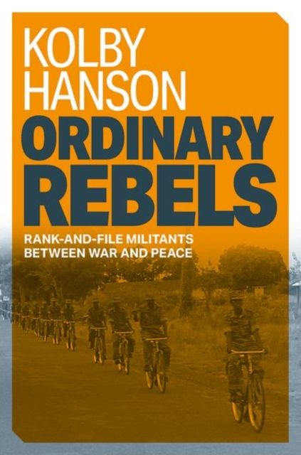 Ordinary Rebels : Rank-and-File Militants between War and Peace