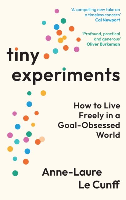 Tiny Experiments : How to Live Freely in a Goal-Obsessed World