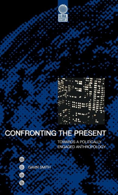 Confronting the Present : Towards a Politically Engaged Anthropology