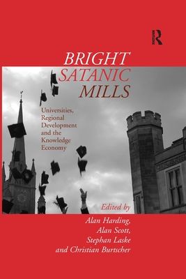 Bright Satanic Mills : Universities, Regional Development and the Knowledge Economy