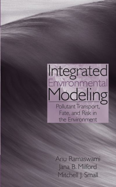 Integrated Environmental Modeling : Pollutant Transport, Fate, and Risk in the Environment