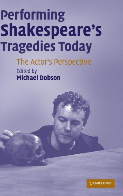 Performing Shakespeare's Tragedies Today : The Actor's Perspective