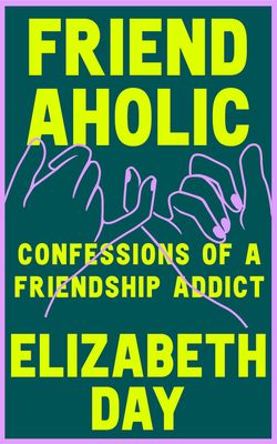 Friendaholic : Confessions of a Friendship Addict