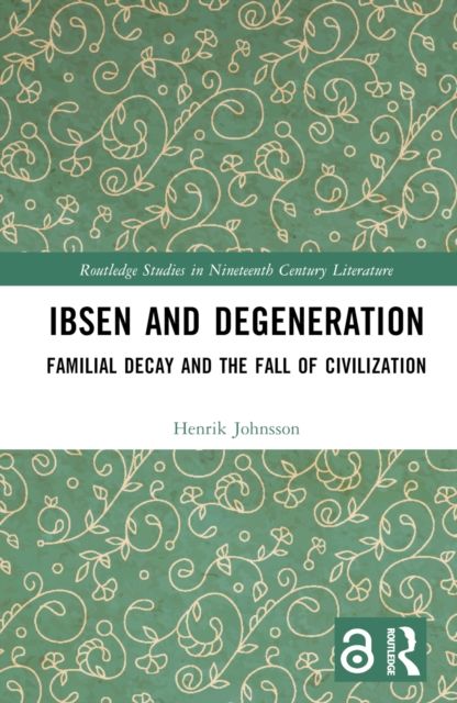 Ibsen and Degeneration : Familial Decay and the Fall of Civilization
