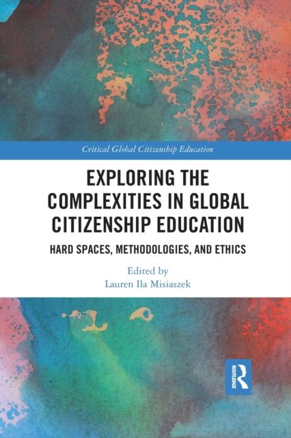 Exploring the Complexities in Global Citizenship Education : Hard Spaces, Methodologies, and Ethics