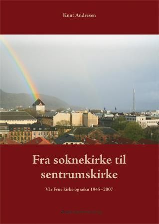 Fra soknekirke til sentrumskirke : Vår Frue kirke og sokn 1945-2007