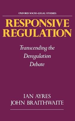Responsive Regulation : Transcending the Deregulation Debate