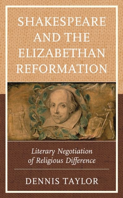 Shakespeare and the Elizabethan Reformation : Literary Negotiation of Religious Difference