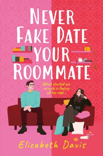Never Fake Date Your Roommate : An enemies-to-lovers, forced proximity spicy romcom!