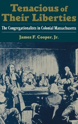 Tenacious of Their Liberties : The Congregationalists in Colonial Massachusetts