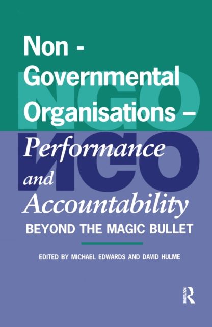 Non-Governmental Organisations - Performance and Accountability : Beyond the Magic Bullet