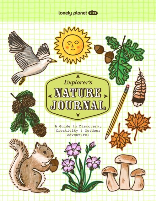 Lonely Planet Kids Explorer's Nature Journal : A Guide to Discovery, Creativity & Outdoor Adventure!