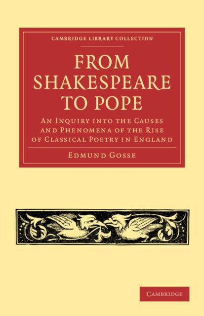 From Shakespeare to Pope : An Inquiry into the Causes and Phenomena of the Rise of Classical Poetry in England