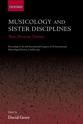 Musicology and Sister Disciplines : Past, Present, Future. Proceedings of the 16th International Congress of the International Musicological Society, London, 1997
