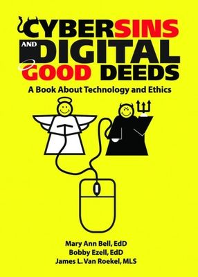 Cybersins and Digital Good Deeds : A Book About Technology and Ethics