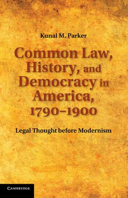 Common Law, History, and Democracy in America, 1790–1900 : Legal Thought before Modernism