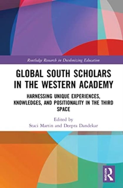 Global South Scholars in the Western Academy : Harnessing Unique Experiences, Knowledges, and Positionality in the Third Space
