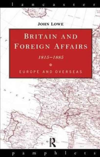 Britain and Foreign Affairs 1815-1885 : Europe and Overseas