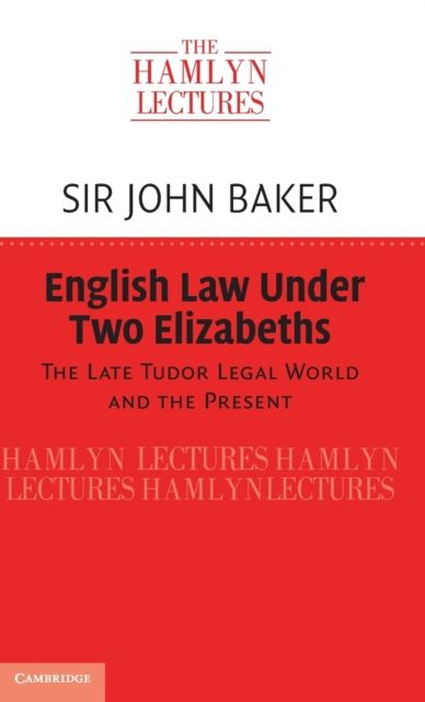 English Law Under Two Elizabeths : The Late Tudor Legal World and the Present