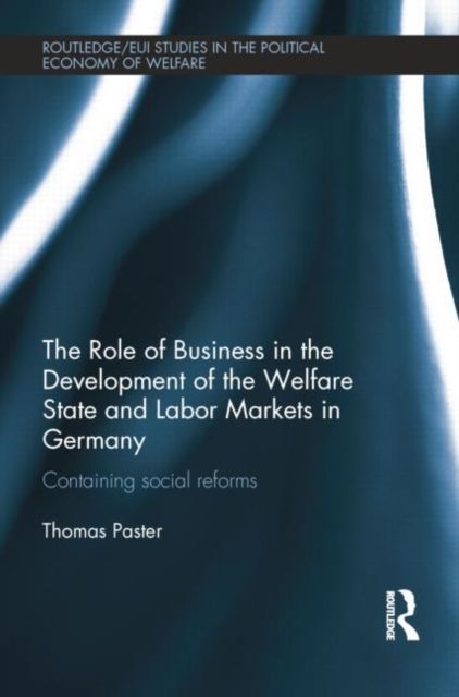 The Role of Business in the Development of the Welfare State and Labor Markets in Germany : Containing Social Reforms