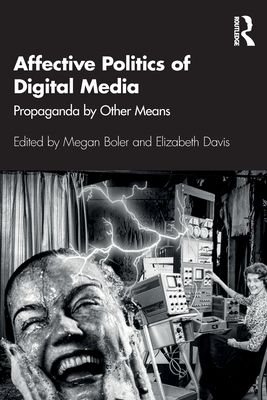 Affective Politics of Digital Media : Propaganda by Other Means