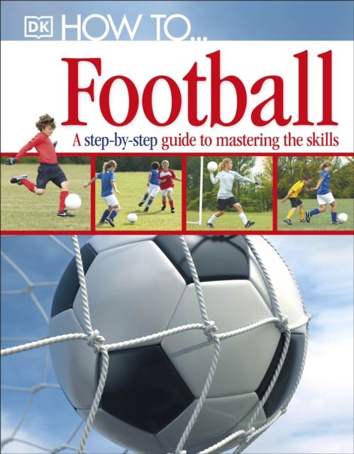 How To...Football : A Step-by-Step Guide to Mastering Your Skills