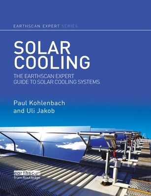 Solar Cooling : The Earthscan Expert Guide to Solar Cooling Systems