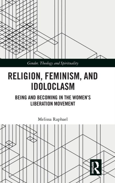 Religion, Feminism, and Idoloclasm : Being and Becoming in the Women's Liberation Movement