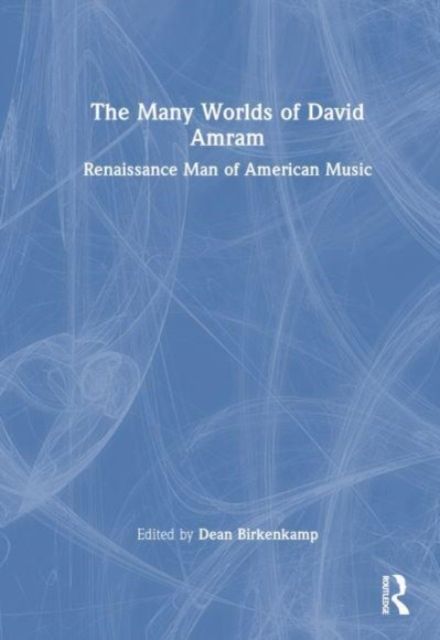 The Many Worlds of David Amram : Renaissance Man of American Music