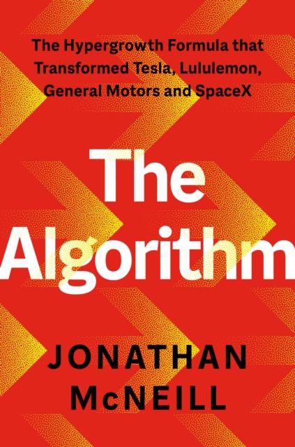 The Algorithm : The Hypergrowth Formula that Transformed Tesla, Lululemon, General Motors and SpaceX
