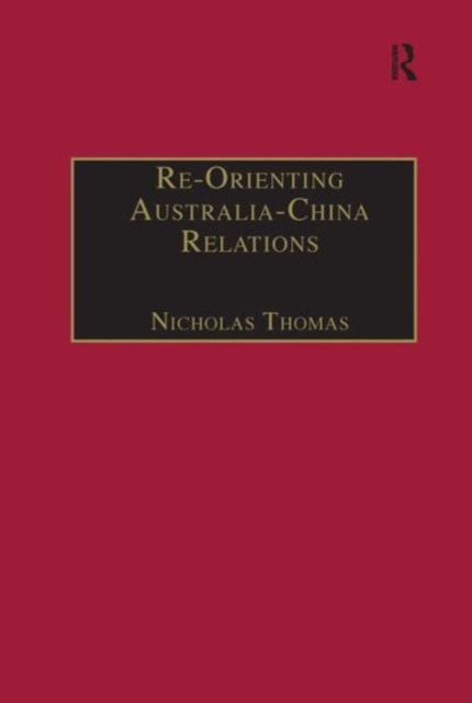 Re-Orienting Australia-China Relations : 1972 to the Present