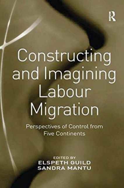 Constructing and Imagining Labour Migration : Perspectives of Control from Five Continents