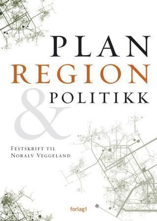 Plan, region & politikk : festskrift til Noralv Veggeland