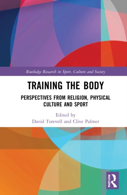 Training the Body : Perspectives from Religion, Physical Culture and Sport