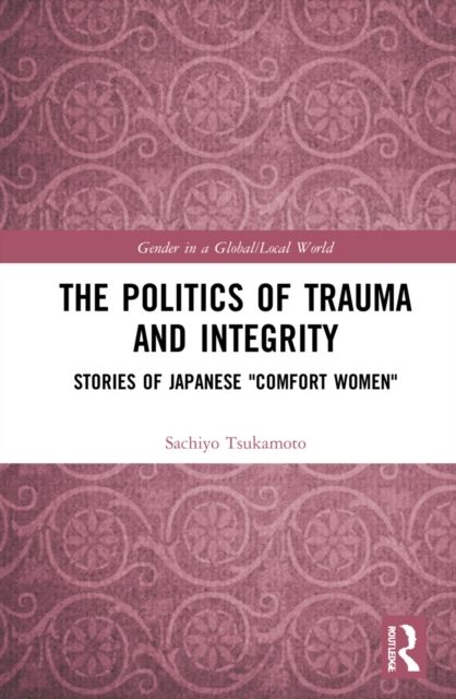 The Politics of Trauma and Integrity : Stories of Japanese "Comfort Women"