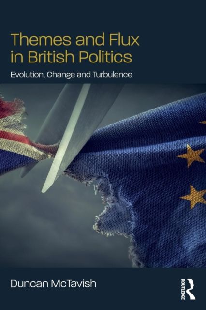 Themes and Flux in British Politics : Evolution, Change and Turbulence