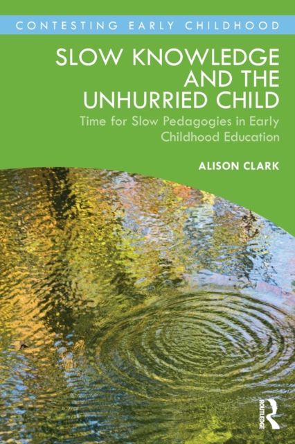 Slow Knowledge and the Unhurried Child : Time for Slow Pedagogies in Early Childhood Education