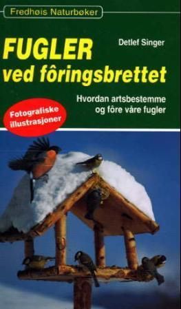 Fugler ved fôringsbrettet : hvordan artsbestemme og fôre våre fugler