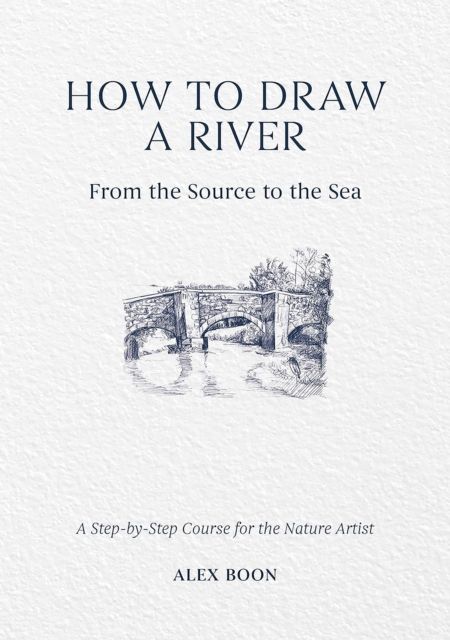 How to Draw a River: from the Source to the Sea : A Step-by-Step Course for the Nature Artist