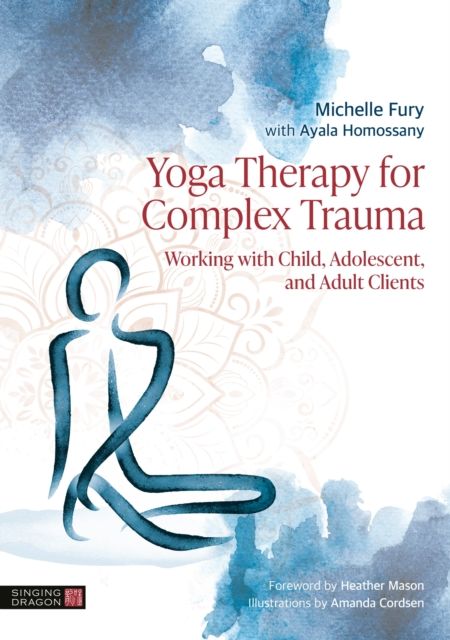 Yoga Therapy for Complex Trauma : Working with Child, Adolescent, and Adult Clients