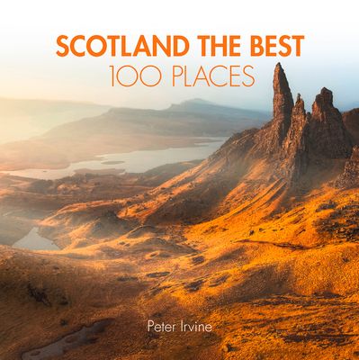 Scotland The Best 100 Places : Extraordinary Places and Where Best to Walk, Eat and Sleep