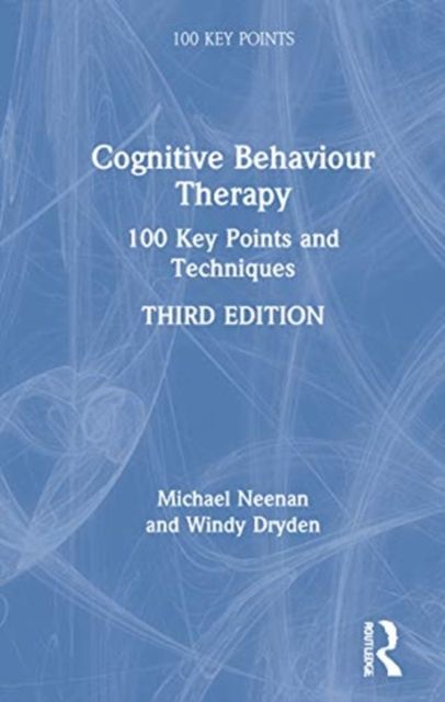 Cognitive Behaviour Therapy : 100 Key Points and Techniques
