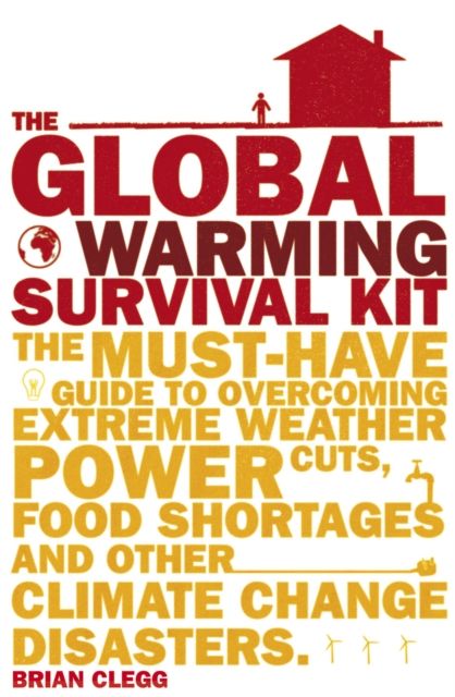 The Global Warming Survival Kit : The Must-have Guide To Overcoming Extreme Weather, Power Cuts, Food Shortages And Other Climate Change Disasters