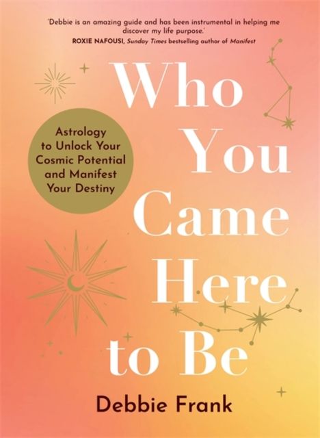 Who You Came Here to Be : Astrology to Unlock Your Cosmic Potential and Manifest Your Destiny