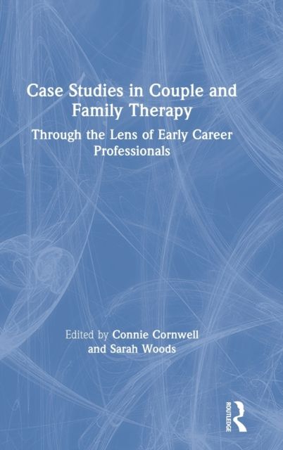 Case Studies in Couple and Family Therapy : Through the Lens of Early Career Professionals