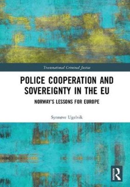 Police Cooperation and Sovereignty in the EU : Norway’s Lessons for Europe